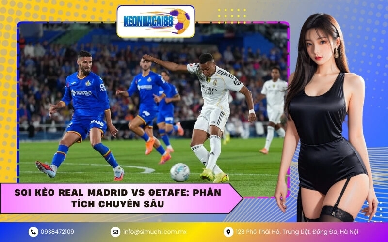 Soi kèo Real Madrid vs Getafe: Phân tích chuyên sâu